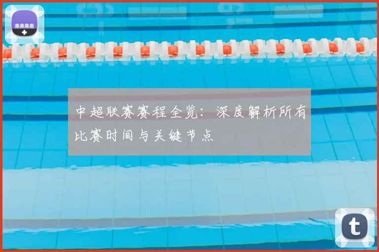 中超联赛赛程全览：深度解析所有比赛时间与关键节点